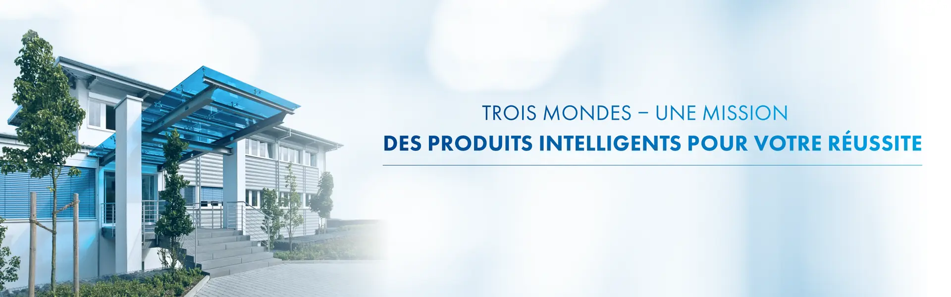 Trois mondes, une mission : des produits intelligentes pur votre réussite